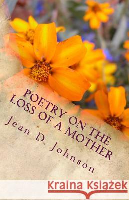 Poetry on the Loss of a Mother Jean D. Johnson 9781533124715 Createspace Independent Publishing Platform