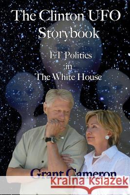 The Clinton UFO Storybook: ET Politics in the White House Cameron, Grant Robert 9781533125149 Createspace Independent Publishing Platform