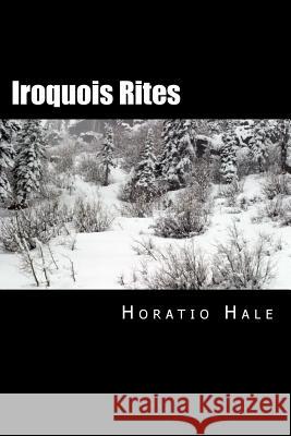 Iroquois Rites Horatio Hale 9781533125774