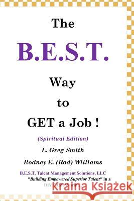 The B.E.S.T. Way to Get a Job!: (Spiritual Version) 9088 L. Greg Smith Rodney E. (Rod) Williams 9781533126252