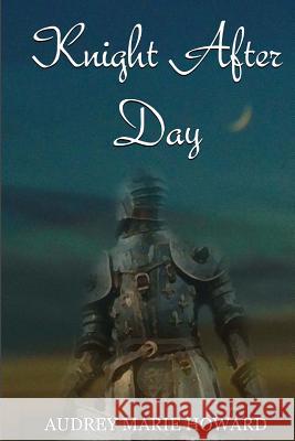 Knight After Day Audreymarie Howard 9781533126566 Createspace Independent Publishing Platform