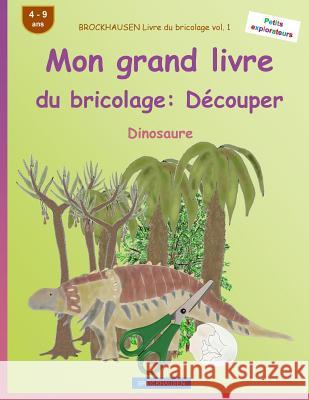 BROCKHAUSEN Livre du bricolage vol. 1 - Mon grand livre du bricolage: Découper: Dinosaure Golldack, Dortje 9781533128294 Createspace Independent Publishing Platform