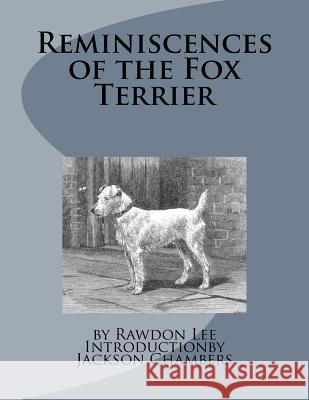 Reminiscences of the Fox Terrier Rawdon Lee Jackson Chambers 9781533128607 Createspace Independent Publishing Platform