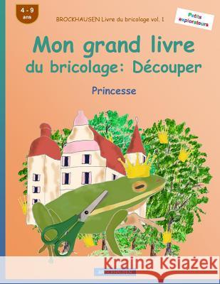 BROCKHAUSEN Livre du bricolage vol. 1 - Mon grand livre du bricolage: Découper: Princesse Golldack, Dortje 9781533129352 Createspace Independent Publishing Platform