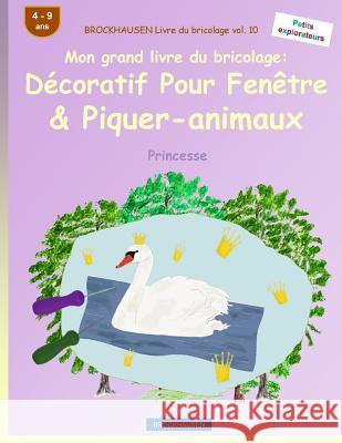 BROCKHAUSEN Livre du bricolage vol. 10 - Mon grand livre du bricolage: Décoratif Pour Fenêtre & Piquer-animaux: Princesse Golldack, Dortje 9781533129420 Createspace Independent Publishing Platform