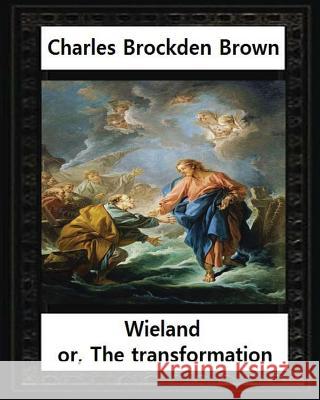 Wieland; or, the Transformation, by Charles Brockden Brown: An American Tale (Hackett Classics) Brown, Charles Brockden 9781533132161