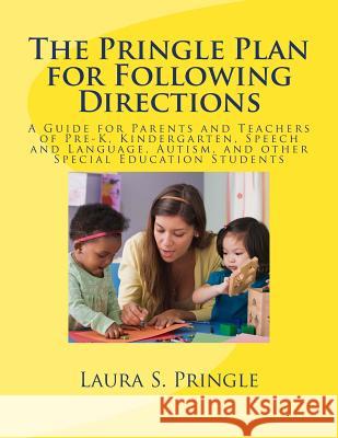 The Pringle Plan for Following Directions: A Guide for Parents and Teachers of Pre-K, Kindergarten, Speech and Language, Autism, and other Special Edu Pringle, Laura S. 9781533132321 Createspace Independent Publishing Platform