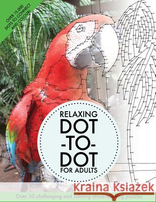 Relaxing Dot-To-Dot for Adults: Over 30 Challenging and Calming Stress-Relieving Puzzles Clarity Media 9781533132666 Createspace Independent Publishing Platform