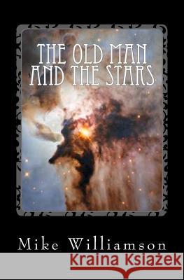 The Old Man and the Stars Mike Williamson 9781533133168 Createspace Independent Publishing Platform