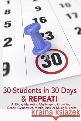 30 Students in 30 Days & Repeat: A 30-day Marketing Challenge to Grow Your Dance, Gymnastics, Martial Arts, or Music Business Jones, Noelle 9781533133588 Createspace Independent Publishing Platform