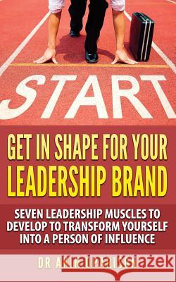 Get In Shape For Your Leadership Brand: Seven Leadership Muscles To Develop To Transform Yourself Into A Person Of Influence Oparison, Akin 9781533134257