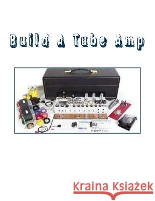 Build A Tube Amp G, Sal 9781533134561 Createspace Independent Publishing Platform