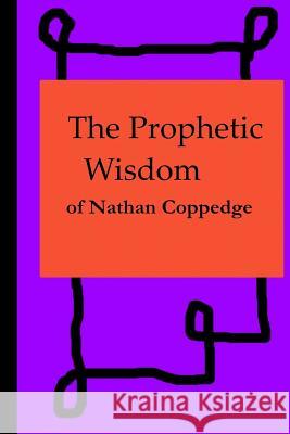 The Prophetic Wisdom of Nathan Coppedge Nathan Coppedge 9781533135070 Createspace Independent Publishing Platform