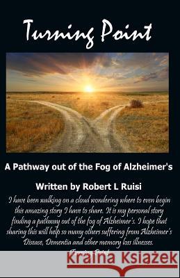 Turning Point: A Pathway out of the Fog of Alzheimer's Ruisi, Robert L. 9781533135209 Createspace Independent Publishing Platform