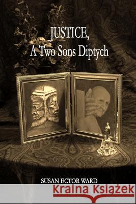 Justice, A Two Sons Diptych Ward, Susan Ector 9781533135315 Createspace Independent Publishing Platform