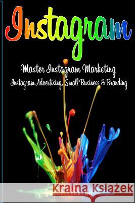 Instagram: Master Instagram Marketing - Instagram Advertising, Small Business and Branding Grant Kennedy 9781533135346 Createspace Independent Publishing Platform