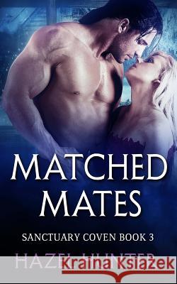 Matched Mates (Book Three of the Sanctuary Coven Series): A Witch and Warlock Romance Novel Hazel Hunter 9781533135742 Createspace Independent Publishing Platform