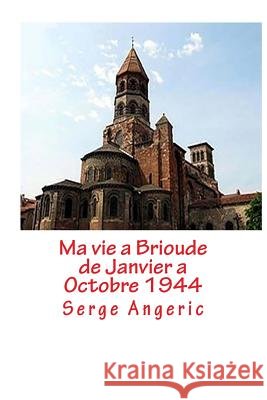 Ma vie a Brioude: de Janvier a fin Septembre 1944 Angeric, Serge 9781533135759