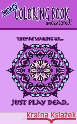 Mom's Coloring Book Uncensored (travel edition): Coloring book for Mom with kaleidoscopes, geometric designs, beautiful patterns, mandalas and a funny Zenmaster Coloring Books 9781533136039 Createspace Independent Publishing Platform