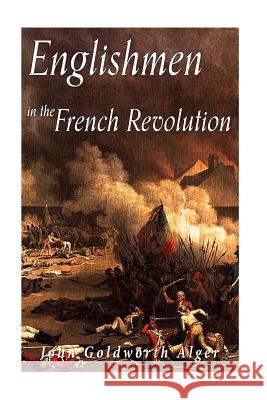 Englishmen in the French John Goldworth Alger 9781533136947 Createspace Independent Publishing Platform