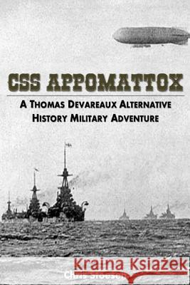CSS Appomattox: A Thomas Devareaux Alternative History Military Adventure Chris Stoesen 9781533137265 Createspace Independent Publishing Platform