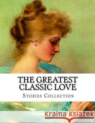 The Greatest Classic Love Stories Collection J. W. Vo Jane Austen Charlotte Bronte 9781533137845 Createspace Independent Publishing Platform