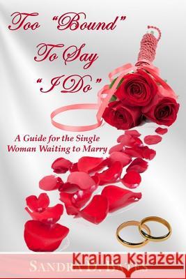 Too Bound To Say I Do: For the Single Woman That's Waiting to Marry Bates, Sandra D. 9781533138576