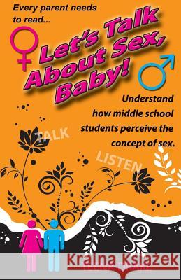 Let's Talk About Sex, Baby!: Understand how middle school students perceive the concept of sex Drake, Teena 9781533140234 Createspace Independent Publishing Platform