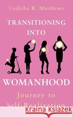 Transitioning into womanhood: Journey to self-realization Matthews, Codisha R. 9781533140517 Createspace Independent Publishing Platform