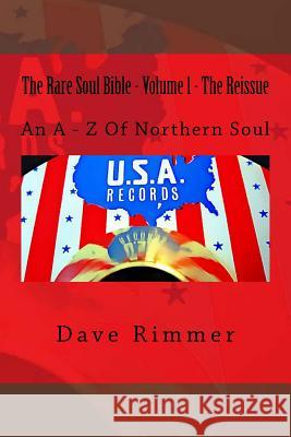The Rare Soul Bible - Volume 1 - The Reissue: An A - Z Of Northern Soul Rimmer, Dave 9781533143259 Createspace Independent Publishing Platform