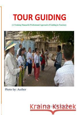 Tour Guiding: A Training Manual & Professional Approach of Guiding in Tourism Chiranjib Kumar C 9781533143808 Createspace Independent Publishing Platform