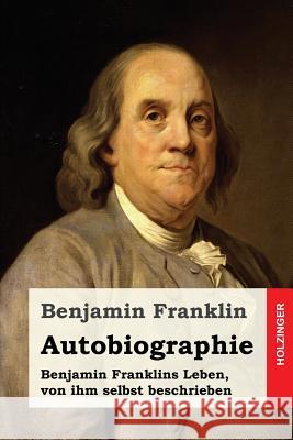 Autobiographie: Benjamin Franklins Leben, von ihm selbst beschrieben Muller, Karl 9781533143983