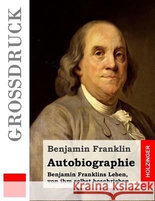 Autobiographie (Großdruck): Benjamin Franklins Leben, von ihm selbst beschrieben Muller, Karl 9781533144102