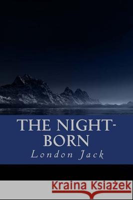 The Night-Born Jack London Minervas Owl 9781533144119 Createspace Independent Publishing Platform