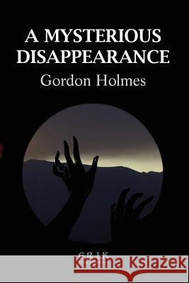 A Mysterious Disappearance Gordon Holmes 9781533145321 Createspace Independent Publishing Platform