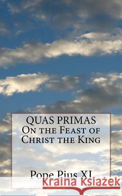QUAS PRIMAS On the Feast of Christ the King Pius XI, Pope 9781533145994
