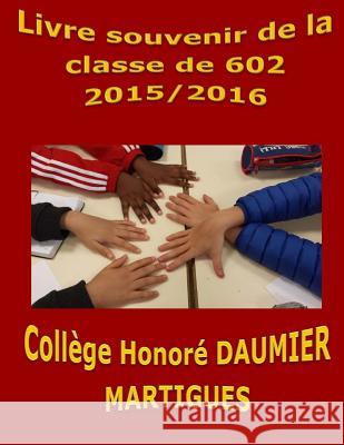 Livre souvenir de la classe de 602 college Honore Daumier Martigues 2015/2016 Gineste, Myriam 9781533146618