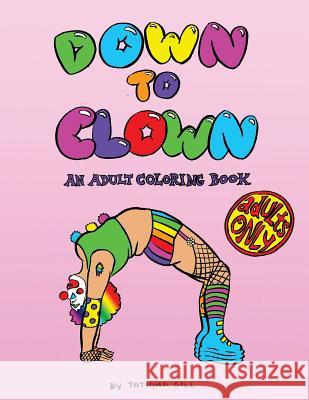 Down to Clown: An Adult Coloring Book Tatiana Gill 9781533150141 Createspace Independent Publishing Platform