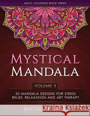 The Mystical Mandala Coloring Book: 50 Mandala Designs For Stress Relief, Relaxation and Art Therapy Shea, Michelle 9781533152060 Createspace Independent Publishing Platform