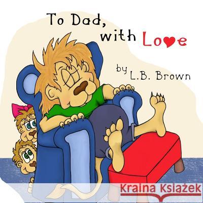 To Dad, With Love Brown, L. B. 9781533152084 Createspace Independent Publishing Platform