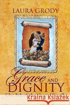 Grace and Dignity: The Ark of the Sacred Scrolls Laura Grody Olga Matlin Team Artboy and Laura Grody 9781533152336 Createspace Independent Publishing Platform