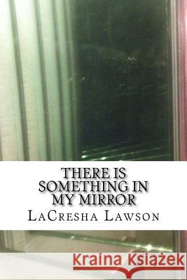 There is Something in My Mirror: A Short Story Thriller Lawson, Lacresha 9781533152497 Createspace Independent Publishing Platform