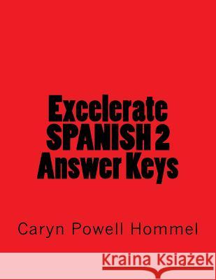 Excelerate SPANISH 2 Answer Keys Hommel, Caryn Powell 9781533152879 Createspace Independent Publishing Platform