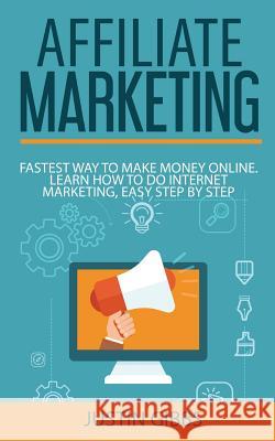 Affiliate Marketing: Fastest Way to Make Money Online. Learn How to do Internet Marketing, Easy Step by Step Gibbs, Justin 9781533155061 Createspace Independent Publishing Platform