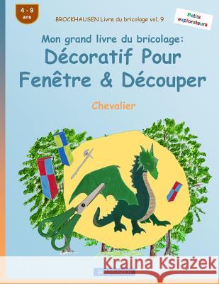 BROCKHAUSEN Livre du bricolage vol. 9 - Mon grand livre du bricolage: Décoratif Pour Fenêtre & Découper: Chevalier Golldack, Dortje 9781533156297 Createspace Independent Publishing Platform