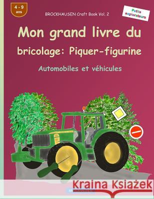 BROCKHAUSEN Livre du bricolage vol. 2 - Mon grand livre du bricolage: Piquer-figurine: Automobiles et véhicules Golldack, Dortje 9781533157072 Createspace Independent Publishing Platform