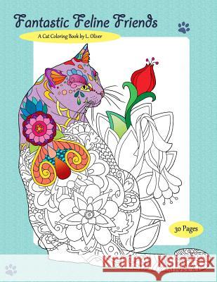 Fantastic Feline Friends: A Cat Coloring Book L. Oliver 9781533160287 Createspace Independent Publishing Platform