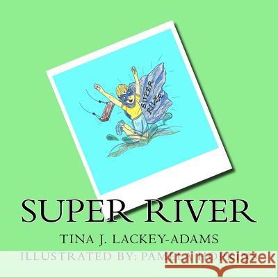 Super River Tina J. Lackey-Adams Pamela Hopkins 9781533160416