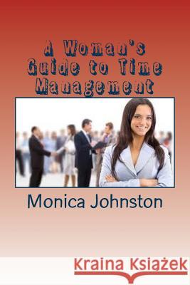 A Woman's Guide to Time Management Monica Johnston 9781533161444 Createspace Independent Publishing Platform