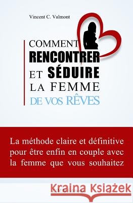 Comment rencontrer et séduire la femme de vos rêves LMM Editions 9781533161918 Createspace Independent Publishing Platform
